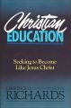 Christian Education: Seeking to Become Like Jesus Christ: Book by Dr. Lawrence O. Richards