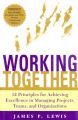 Working Together: Twelve Principles for Achieving Excellence in Managing Projects, Teams and Organizations: Book by James P. Lewis