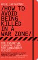 HOW TO AVOID BEING KILLED IN A WAR ZONE: Book by Rosie Garthwaite