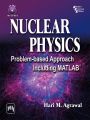 NUCLEAR PHYSICS: Problem-based Approach Including MATLAB: Book by AGRAWAL HARI M.