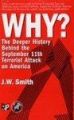 Why? the Deeper History Behind the Septemer 11Th Terrorist Attack Om America /Pbk: Book by J.W. Smith