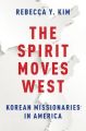 The Spirit Moves West: Korean Missionaries in America: Book by Rebecca Y. Kim