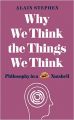 Why We Think the Things We Think: Philosophy in a Nutshell: Book by  Alain Stephen