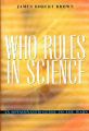 Who Rules in Science?: An Opinionated Guide to the Wars: Book by J.R. Brown
