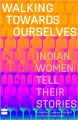 Walking Towards Ourselves: Indian Women Tell Their Stories (English) (Paperback): Book by Catriona Mitchell