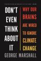 Don't Even Think About It: Why Our Brains Are Wired to Ignore Climate Change : Why Our Brains Are Wired to Ignore Climate Change (English) (Paperback): Book by George Marshall