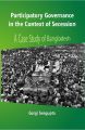 Participatory Governance In The Context of Secession: A Case Study of Bangladesh: Book by Gargi Sengupta