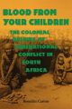 Blood from Your Children: The Colonial Origins of Generational Conflict in South Africa: Book by Benedict Carton