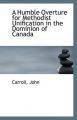 A Humble Overture for Methodist Unification in the Dominion of Canada: Book by Carroll John