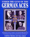 Under the Guns of the German Aces: Immelmann, Voss, Goring, Lothar von Richthofen - The Complete Record of Their Victories and Victims: Book by Norman L. R. Franks