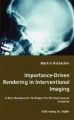 Importance-Driven Rendering in Interventional Imaging - A New Visualization Technique for Minimal-Invasive Surgeries: Book by Martin Haidacher