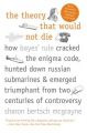 The Theory That Would Not Die: How Bayes' Rule Cracked the Enigma Code, Hunted Down Russian Submarines, and Emerged Triumphant from: Book by Sharon Bertsch McGrayne