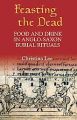 Feasting the Dead: Food and Drink in Anglo-Saxon Burial Rituals: Book by Christina Lee
