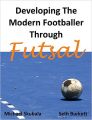 Developing the Modern Footballer Through Futsal: Book by Seth Burkett