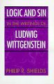 Logic and Sin in the Writings of Ludwig Wittgenstein: Book by Philip R. Shields