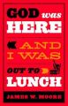 God Was Here & I Was out to Lunch: Book by MOORE JAMES W