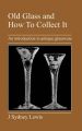 Old Glass and How To Collect It: An Introduction to Antique Glassware: Book by J, Sydney Lewis