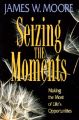 Seizing the Moments: Making the Most of Lifes Opportunities: Book by James W. Moore