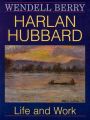 Harlan Hubbard: Life and Work: Book by Wendell Berry