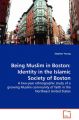 Being Muslim in Boston: Identity in the Islamic Society of Boston - A Two-Year Ethnographic Study of a Growing Muslim Community of Faith in the Northeast United States: Book by Stephen Young