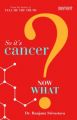 So It's Cancer Now What (English) (Paperback): Book by Ranjana Srivastava