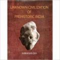 Unknown Civilization Of Prehistoric India: Book by Subhashis Das
