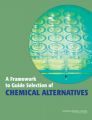 A Framework to Guide Selection of Chemical Alternatives: Book by Committee on the Design and Evaluation of Safer Chemical Substitutions: A Framework to Inform Government and Industry Decision