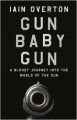 Gun Baby Gun: A Bloody Journey into the World of the Gun