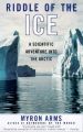 Riddle of the Ice: A Scientific Adventure into the Arctic: Book by Myron Arms