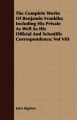 The Complete Works Of Benjamin Franklin; Including His Private As Well As His Official And Scientific Correspondence; Vol VIII: Book by John Bigelow