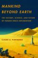 Mankind Beyond Earth: The History, Science, and Future of Human Space Exploration: Book by Claude A. Piantadosi
