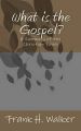 What Is the Gospel?: A Summary of the Christian Faith: Book by Frank H Walker