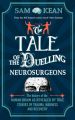 The Tale of the Duelling Neurosurgeons: The History of the Human Brain as Revealed by True Stories of Trauma, Madness, and Recovery: Book by Sam Kean