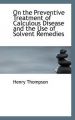 On the Preventive Treatment of Calculous Disease and the Use of Solvent Remedies: Book by Henry Thompson