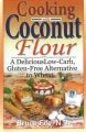 Cooking with Coconut Flour: A Delicious Low-Carb, Gluten-Free Alternative to Wheat: Book by Bruce Fife