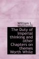 The Duty of Imperial Thinking and Other Chapters on Themes Worth While: Book by William L Watkinson