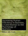 Increasing Human Efficiency in Business, a Contribution to the Psychology of Business: Book by Walter Dill Scott