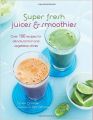 Super Fresh Juices & Smoothies: Over 100 Recipes for All-Natural Fruit and Vegetable Drinks: Book by Nicola Graimes