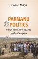 Parmanu Politics: Indian Political Parties And Nuclear Weapons: Book by Dr. Sitakanta Mishra