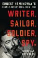 Writer, Sailor, Soldier, Spy : Ernest Hemingway's Secret Adventures, 1935-1961: Book by Nicholas Reynolds