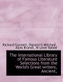 The International Library of Famous Literature Selections from the World's Great Writers, Ancient,: Book by Dr Richard Garnett,   LL. LL. (Richard Garnett is a Professor of Law at the University of Melbourne)