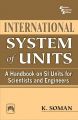 INTERNATIONAL SYSTEM OF UNITS : A HANDBOOK ON SI UNITS FOR SCIENTISTS AND ENGINEERS: Book by SOMAN K.