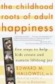 The Childhood Roots of Adult Happiness: Five Steps to Help Kids Create and Sustain Lifelong Joy: Book by Edward M. Hallowell