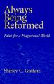 Always Being Reformed: Faith for a Fragmented World: Book by Shirley C. Guthrie