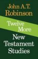Twelve More New Testament Studies: Book by John A. T. Robinson