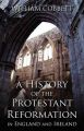 A History of the Protestant Reformation in England and Ireland: Book by William Cobbett