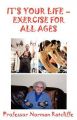 It's Your Life  -  Exercise for All Ages: Book by Norman Ratcliffe (Professor)