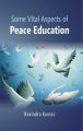 Some Vital Aspects of Peace Education: Book by Ravindra Kumar