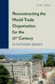 Reconstructing the World Trade Organization for the 21st Century: An Institutional Approach: Book by Kent Jones
