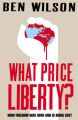 What Price Liberty?: How Freedom Was Won and is Being Lost: Book by Ben Wilson